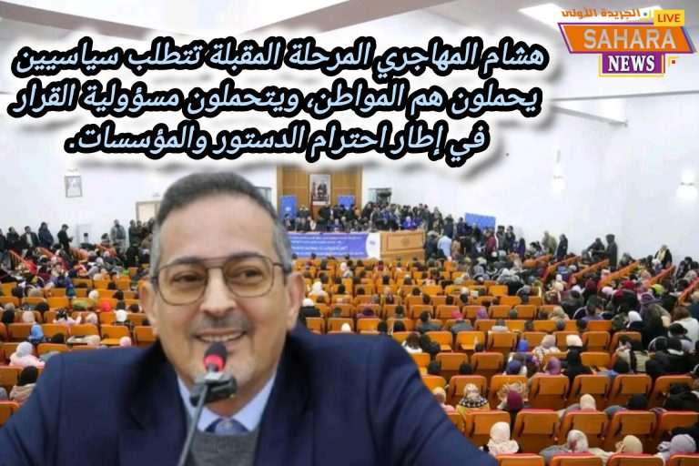 هشام المهاجري المرحلة المقبلة تتطلب سياسيين يحملون هم المواطن، ويتحملون مسؤولية القرار في إطار احترام الدستور والمؤسسات